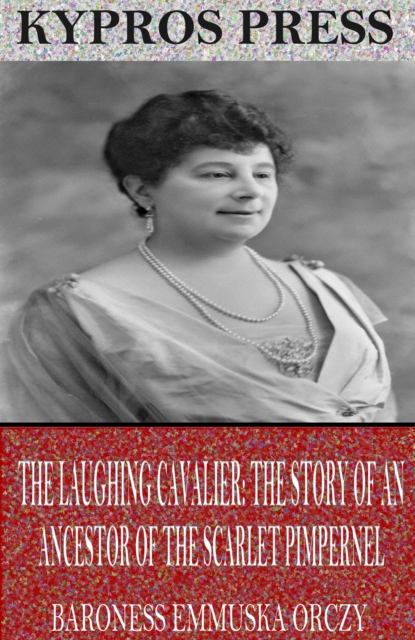The Laughing Cavalier: The Story of an Ancestor of the Scarlet Pimpernel, EPUB eBook