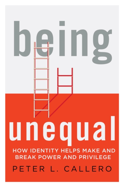 Being Unequal : How Identity Helps Make and Break Power and Privilege, EPUB eBook