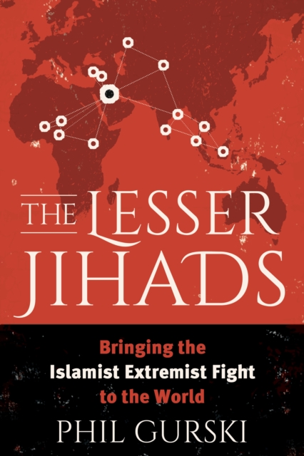 The Lesser Jihads : Bringing the Islamist Extremist Fight to the World, Hardback Book