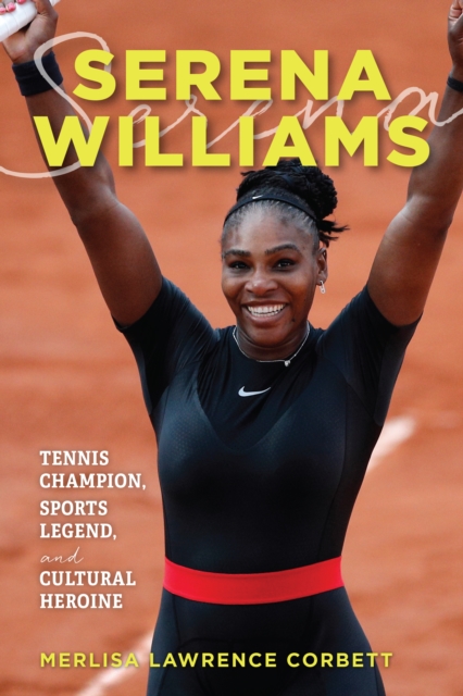 Serena Williams : Tennis Champion, Sports Legend, and Cultural Heroine, EPUB eBook