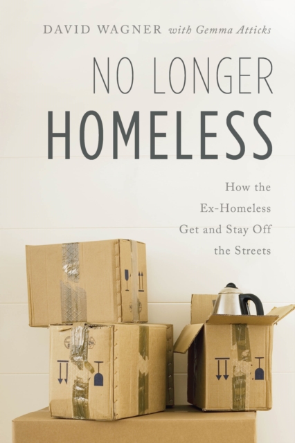 No Longer Homeless : How the Ex-Homeless Get and Stay Off the Streets, Hardback Book