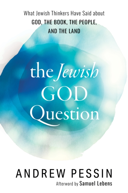 The Jewish God Question : What Jewish Thinkers Have Said about God, the Book, the People, and the Land, Hardback Book