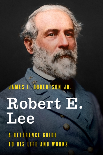 Robert E. Lee : A Reference Guide to His Life and Works, Hardback Book