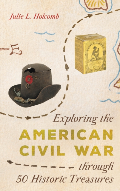 Exploring the American Civil War through 50 Historic Treasures, Hardback Book