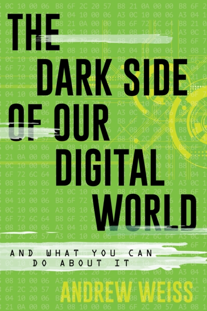 The Dark Side of Our Digital World : And What You Can Do about It, Hardback Book