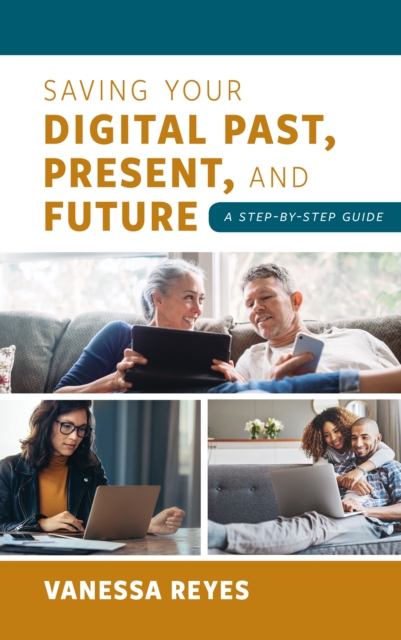 Saving Your Digital Past, Present, and Future : A Step-by-Step Guide, Hardback Book