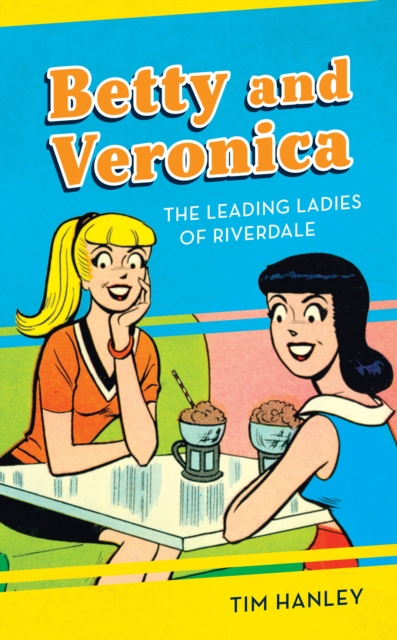 Betty and Veronica : The Leading Ladies of Riverdale, Hardback Book