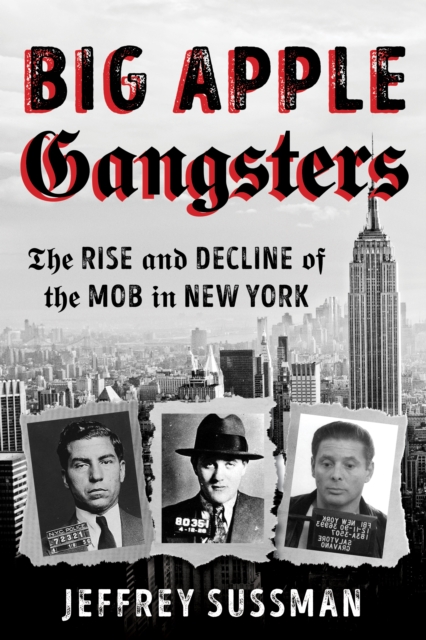 Big Apple Gangsters : The Rise and Decline of the Mob in New York, Hardback Book