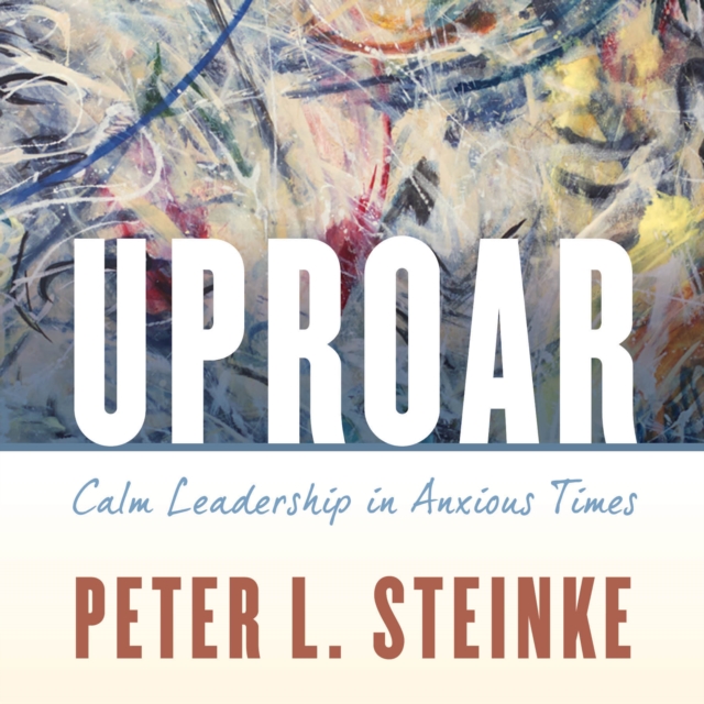 Uproar : Calm Leadership in Anxious Times, Downloadable audio file Book