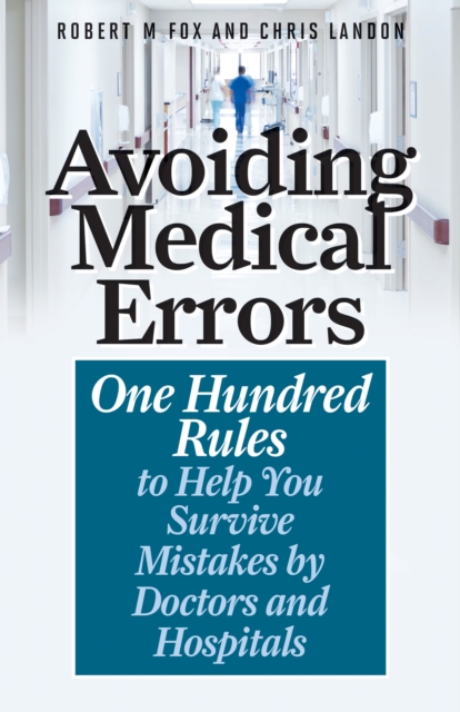 Avoiding Medical Errors : One Hundred Rules to Help You Survive Mistakes by Doctors and Hospitals, Hardback Book