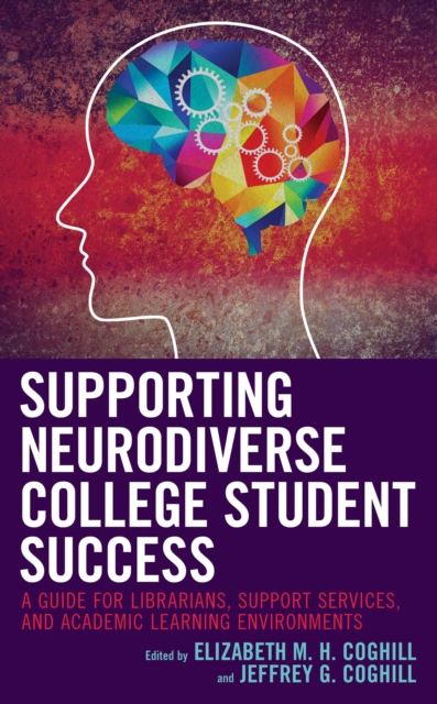 Supporting Neurodiverse College Student Success : A Guide for Librarians, Student Support Services, and Academic Learning Environments, Paperback / softback Book