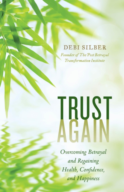 Trust Again : Overcoming Betrayal and Regaining Health, Confidence, and Happiness, EPUB eBook