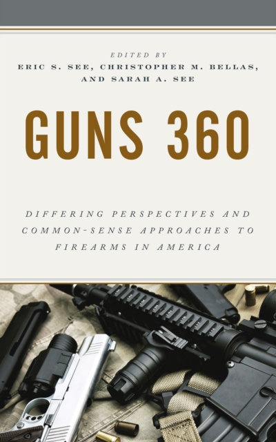 Guns 360 : Differing Perspectives and Common-Sense Approaches to Firearms in America, Hardback Book