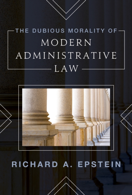 The Dubious Morality of Modern Administrative Law, Hardback Book