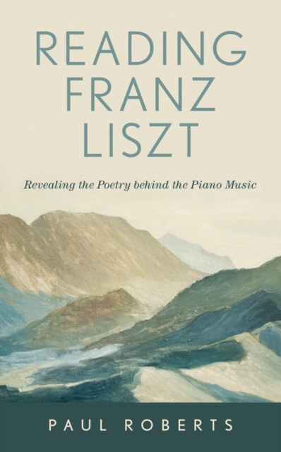 Reading Franz Liszt : Revealing the Poetry behind the Piano Music, EPUB eBook