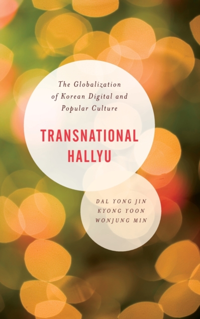 Transnational Hallyu : The Globalization of Korean Digital and Popular Culture, Hardback Book