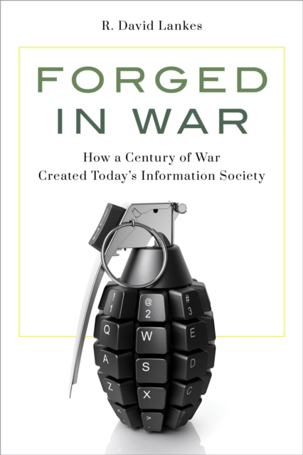 Forged in War : How a Century of War Created Today’s Information Society, Hardback Book