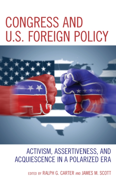 Congress and U.S. Foreign Policy : Activism, Assertiveness, and Acquiescence in a Polarized Era, Paperback / softback Book