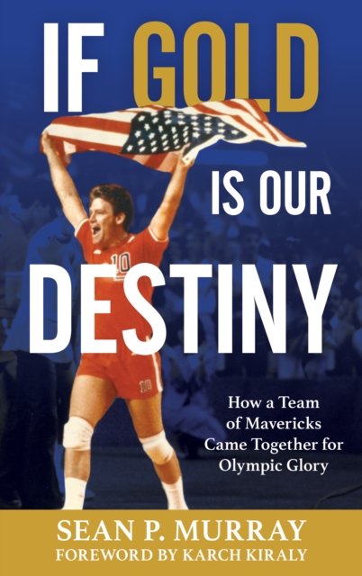 If Gold Is Our Destiny : How a Team of Mavericks Came Together for Olympic Glory, Hardback Book