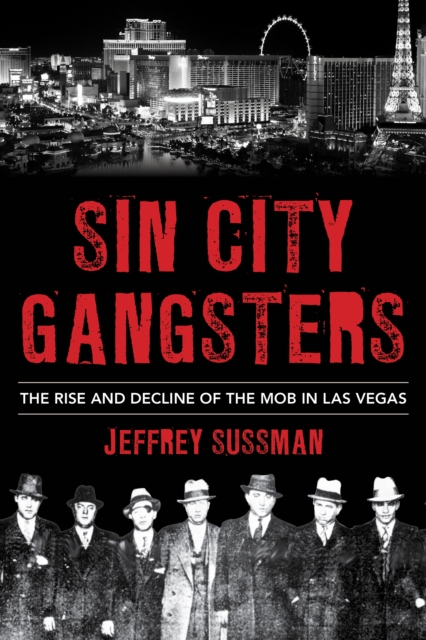 Sin City Gangsters : The Rise and Decline of the Mob in Las Vegas, Hardback Book