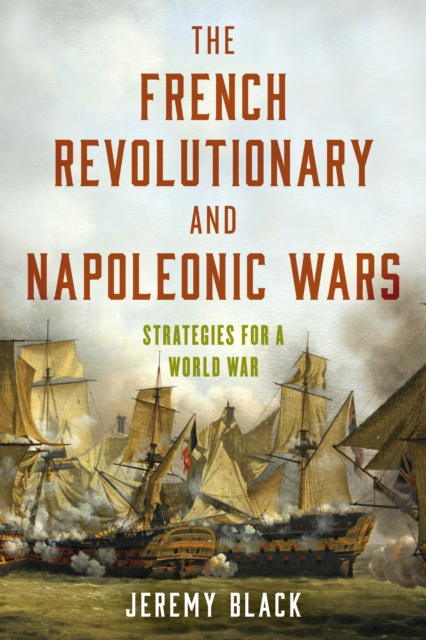 The French Revolutionary and Napoleonic Wars : Strategies for a World War, Paperback / softback Book