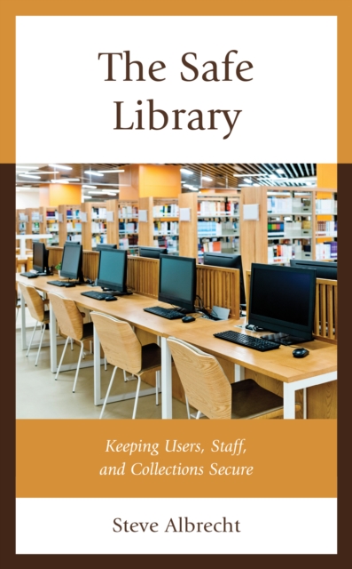 The Safe Library : Keeping Users, Staff, and Collections Secure, Hardback Book