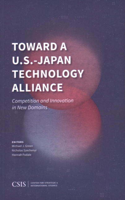 Toward a U.S.-Japan Technology Alliance : Competition and Innovation in New Domains, Paperback / softback Book