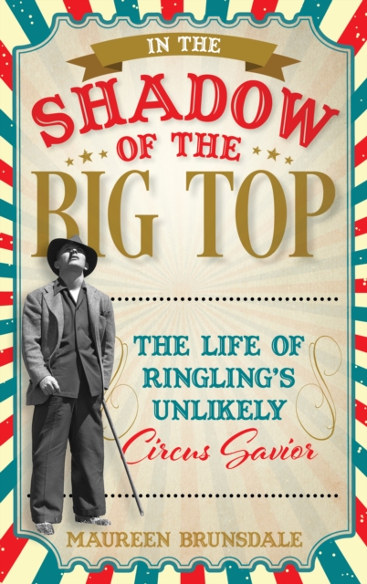 In the Shadow of the Big Top : The Life of Ringling's Unlikely Circus Savior, Hardback Book
