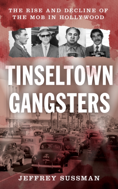 Tinseltown Gangsters : The Rise and Decline of the Mob in Hollywood, Hardback Book