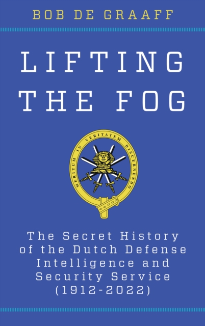 Lifting the Fog : The Secret History of the Dutch Defense Intelligence and Security Service (1912-2022), Hardback Book