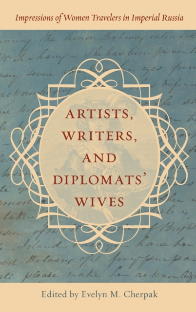 Artists, Writers, and Diplomats’ Wives : Impressions of Women Travelers in Imperial Russia, Hardback Book