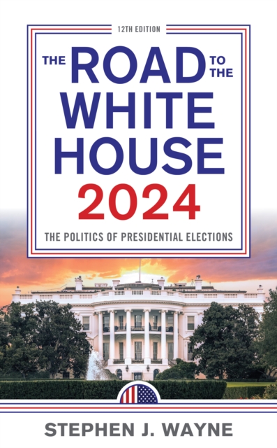 Road to the White House 2024 : The Politics of Presidential Elections, EPUB eBook