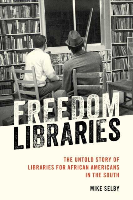 Freedom Libraries : The Untold Story of Libraries for African Americans in the South, Paperback / softback Book