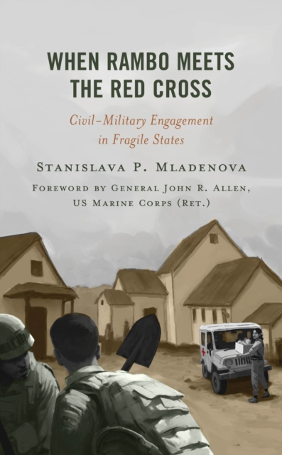 When Rambo Meets the Red Cross : Civil-Military Engagement in Fragile States, Hardback Book