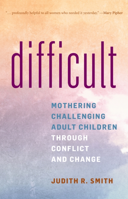 Difficult : Mothering Challenging Adult Children through Conflict and Change, Paperback / softback Book