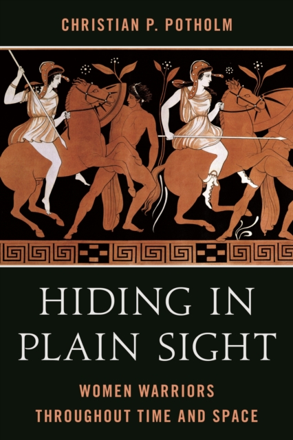 Hiding in Plain Sight : Women Warriors Throughout Time and Space, Paperback / softback Book