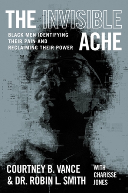 The Invisible Ache : Black Men Identifying Their Pain and Reclaiming Their Power, Hardback Book