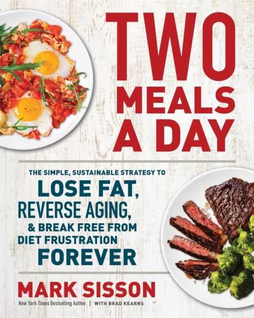Two Meals a Day : The Simple, Sustainable Strategy to Lose Fat, Reverse Aging, and Break Free from Diet Frustration Forever, Hardback Book