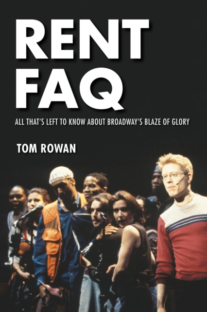 Rent FAQ : All That's Left to Know About Broadway's Blaze of Glory, EPUB eBook