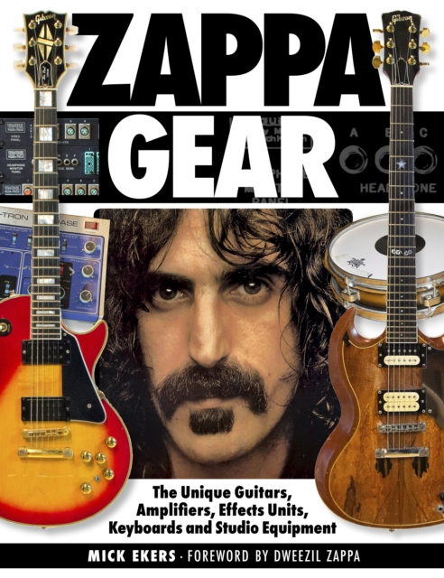 Zappa's Gear : The Unique Guitars, Amplifiers, Effects Units, Keyboards, and Studio Equipment, Hardback Book