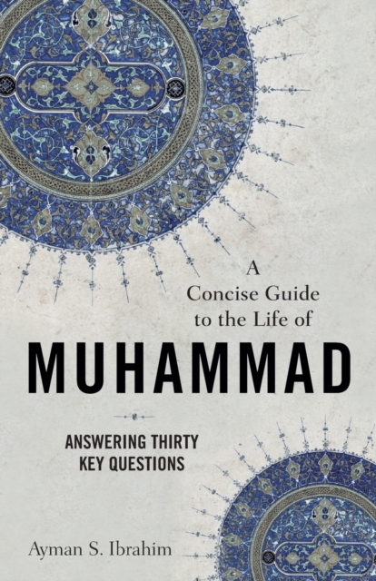 A Concise Guide to the Life of Muhammad – Answering Thirty Key Questions, Paperback / softback Book