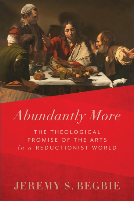 Abundantly More - The Theological Promise of the Arts in a Reductionist World, Hardback Book