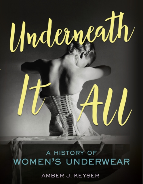 Underneath It All : A History of Women's Underwear, EPUB eBook
