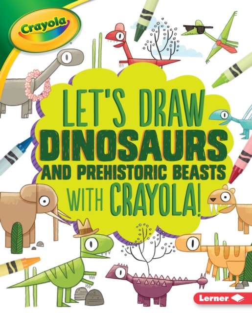 Let's Draw Dinosaurs and Prehistoric Beasts with Crayola (R) !, EPUB eBook