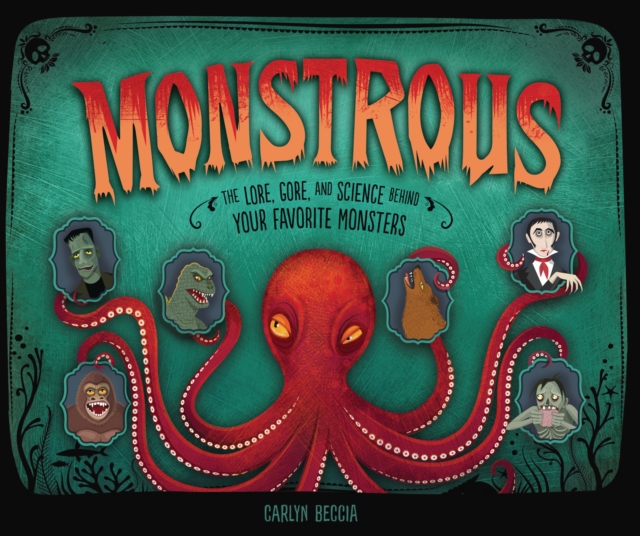 Monstrous : The Lore, Gore, and Science behind Your Favorite Monsters, PDF eBook