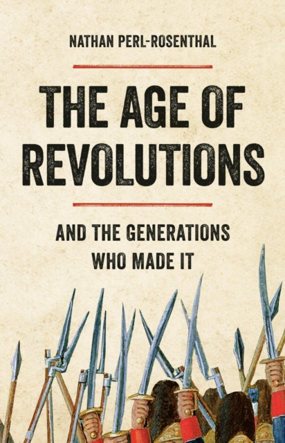 The Age of Revolutions : And the Generations Who Made It, Hardback Book