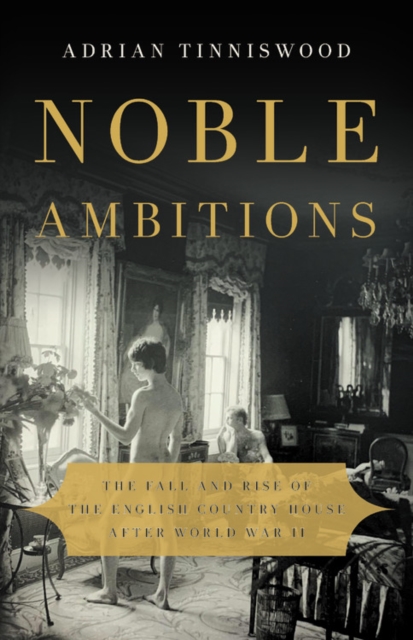 Noble Ambitions : The Fall and Rise of the English Country House After World War II, Hardback Book