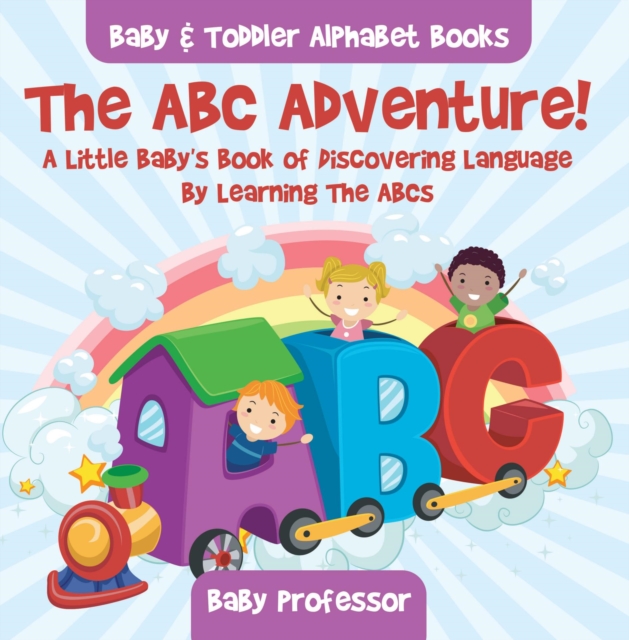 The ABC Adventure! A Little Baby's Book of Discovering Language By Learning The ABCs. - Baby & Toddler Alphabet Books, EPUB eBook