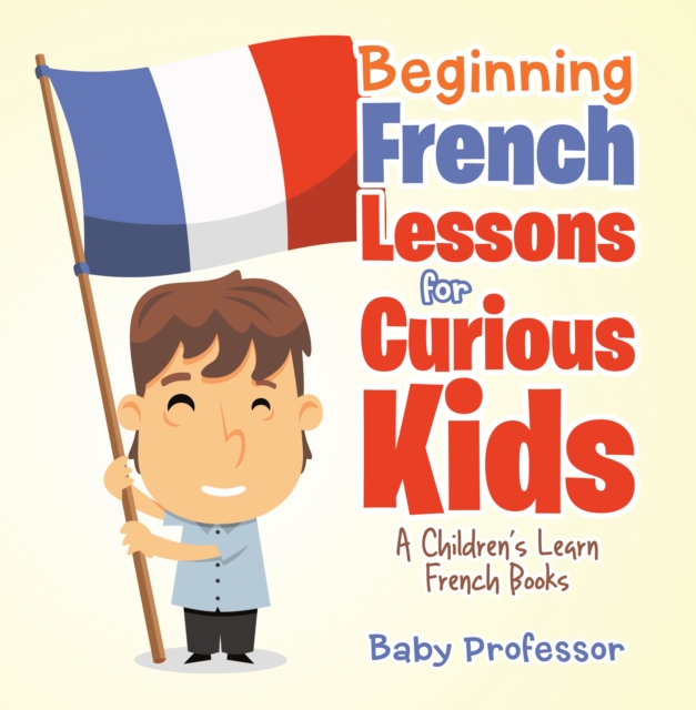 Beginning French Lessons for Curious Kids | A Children's Learn French Books, EPUB eBook