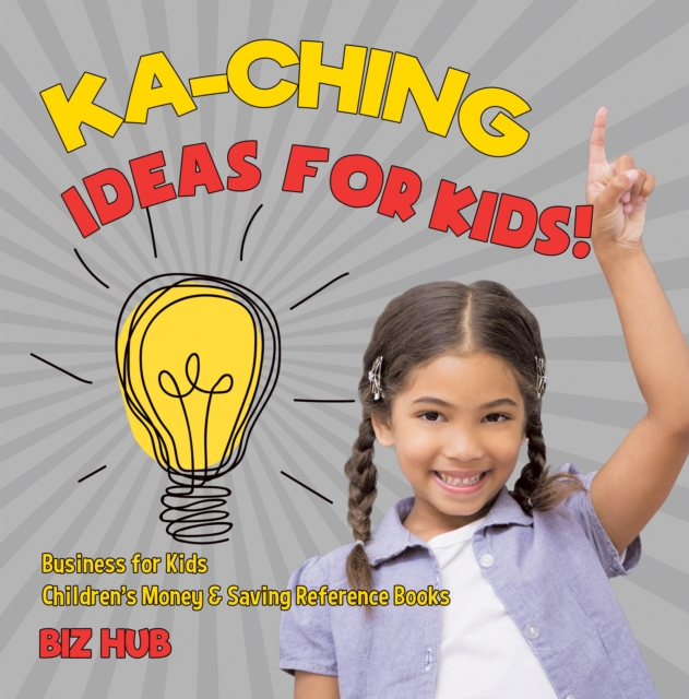 Ka-Ching Ideas for Kids! | Business for Kids | Children's Money & Saving Reference Books, PDF eBook